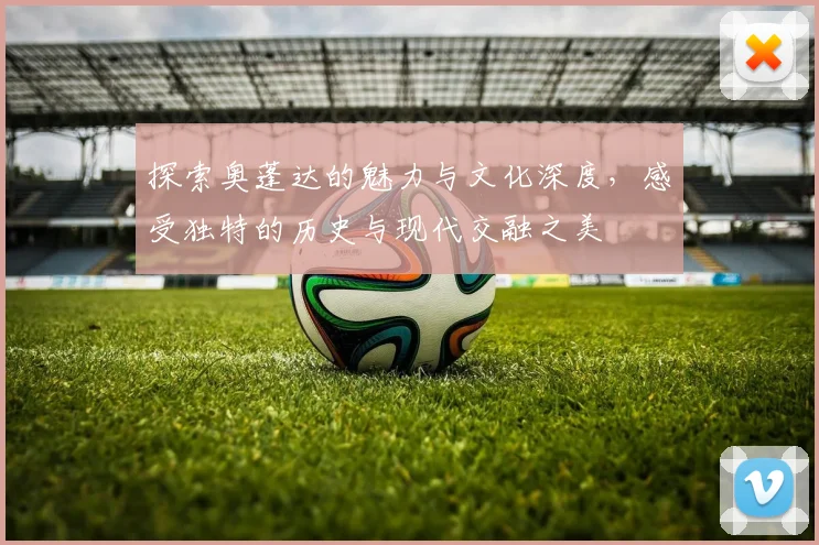探索奥蓬达的魅力与文化深度，感受独特的历史与现代交融之美