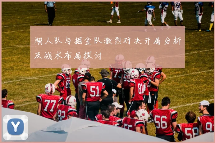 湖人队与掘金队激烈对决开局分析及战术布局探讨